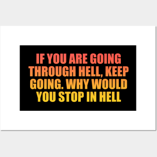 If you are going through hell, keep going. Why would you stop in hell Posters and Art